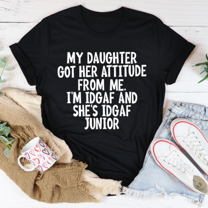 My Daughter Got Her Attitude From Me T-Shirt