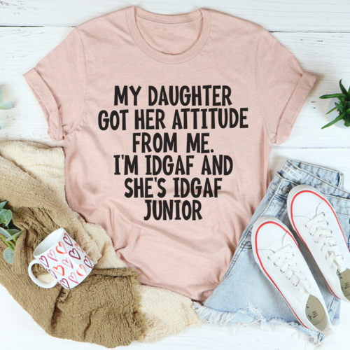 My Daughter Got Her Attitude From Me T-Shirt