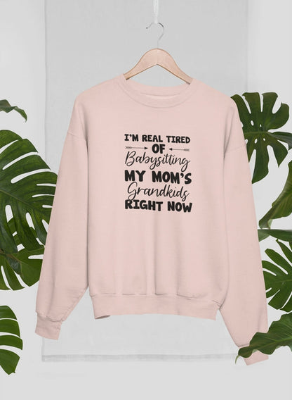 Real Tired Of Babysitting My Mom's Grandkids Sweat Shirt