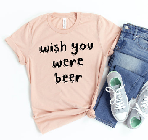Wish You Were Beer T-shirt