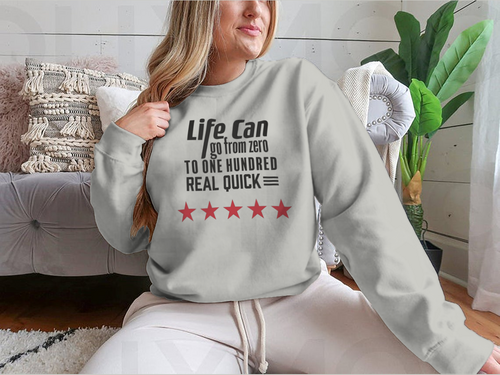Life Can Go From Zero To - Artistic Design for Sweatshirt